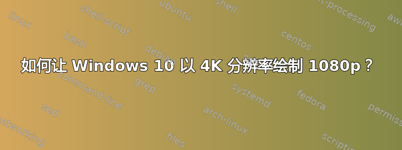 如何让 Windows 10 以 4K 分辨率绘制 1080p？