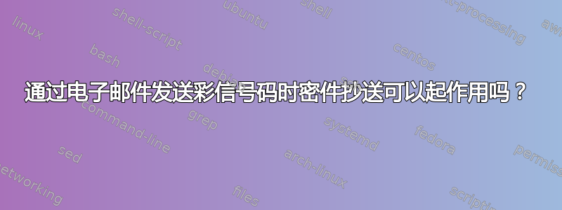 通过电子邮件发送彩信号码时密件抄送可以起作用吗？