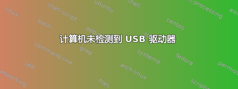 计算机未检测到 USB 驱动器