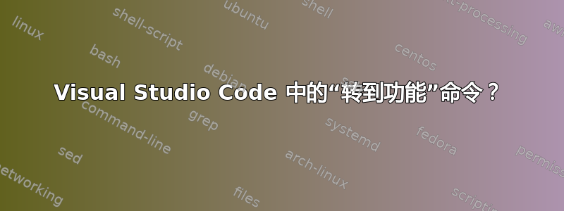 Visual Studio Code 中的“转到功能”命令？