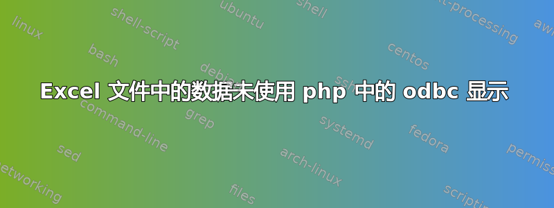 Excel 文件中的数据未使用 php 中的 odbc 显示