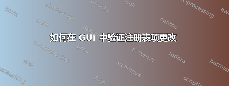 如何在 GUI 中验证注册表项更改