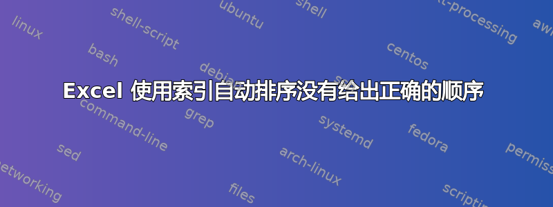 Excel 使用索引自动排序没有给出正确的顺序