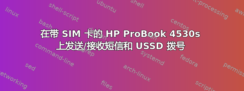 在带 SIM 卡的 HP ProBook 4530s 上发送/接收短信和 USSD 拨号