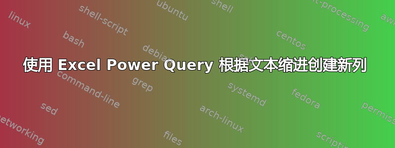 使用 Excel Power Query 根据文本缩进创建新列