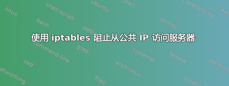 使用 iptables 阻止从公共 IP 访问服务器