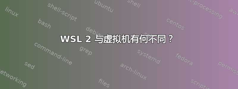 WSL 2 与虚拟机有何不同？