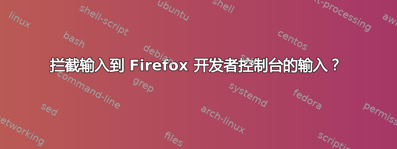 拦截输入到 Firefox 开发者控制台的输入？