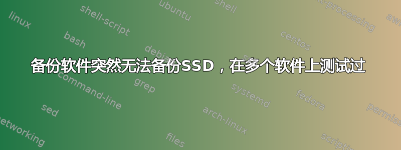 备份软件突然无法备份SSD，在多个软件上测试过