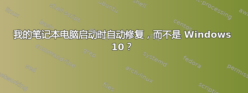 我的笔记本电脑启动时自动修复，而不是 Windows 10？