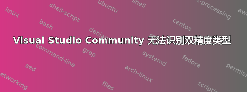 Visual Studio Community 无法识别双精度类型