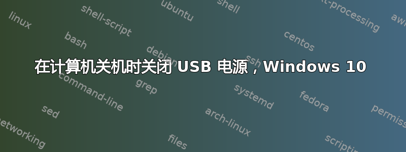 在计算机关机时关闭 USB 电源，Windows 10