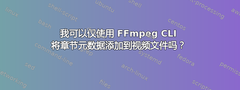 我可以仅使用 FFmpeg CLI 将章节元数据添加到视频文件吗？