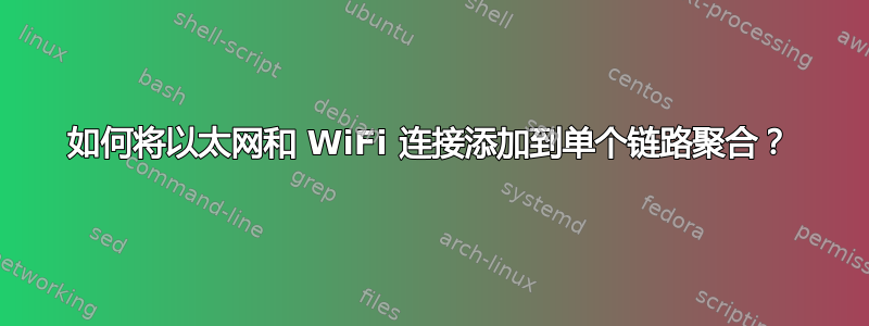 如何将以太网和 WiFi 连接添加到单个链路聚合？