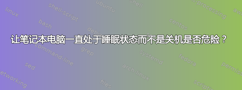 让笔记本电脑一直处于睡眠状态而不是关机是否危险？