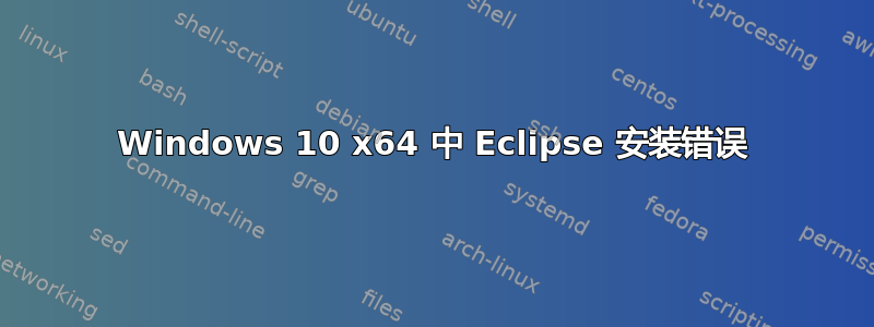 Windows 10 x64 中 Eclipse 安装错误