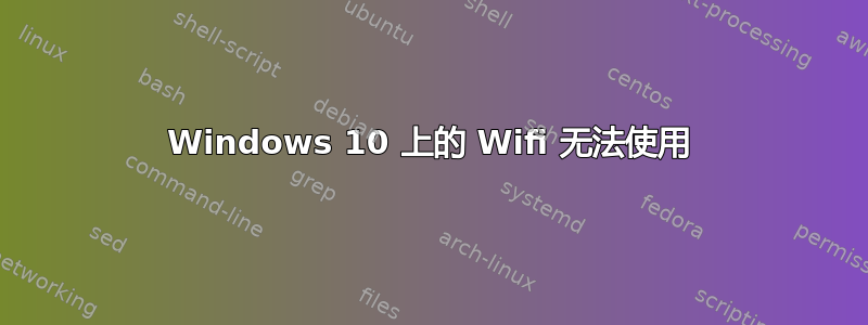 Windows 10 上的 Wifi 无法使用