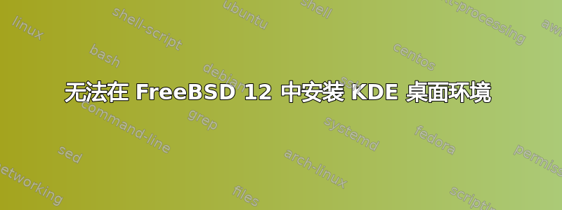 无法在 FreeBSD 12 中安装 KDE 桌面环境