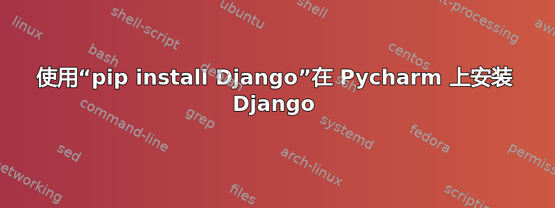 使用“pip install Django”在 Pycharm 上安装 Django