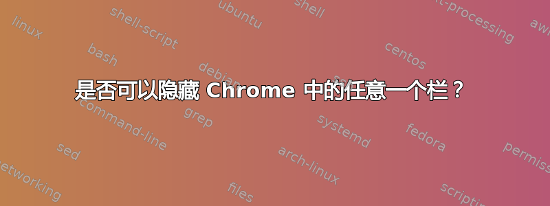 是否可以隐藏 Chrome 中的任意一个栏？