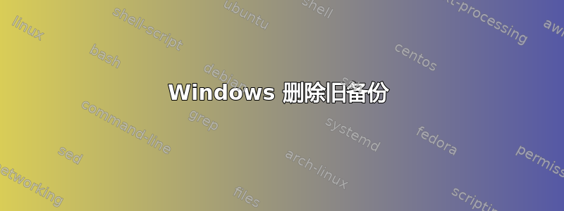 Windows 删除旧备份