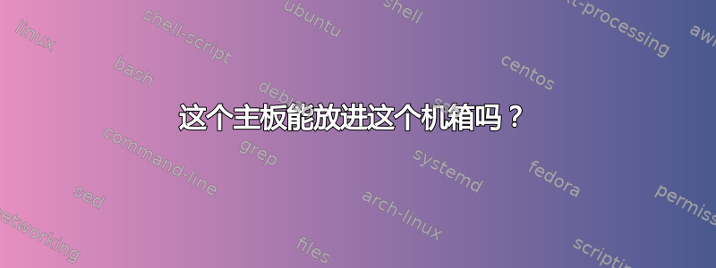 这个主板能放进这个机箱吗？