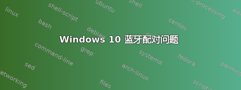 Windows 10 蓝牙配对问题