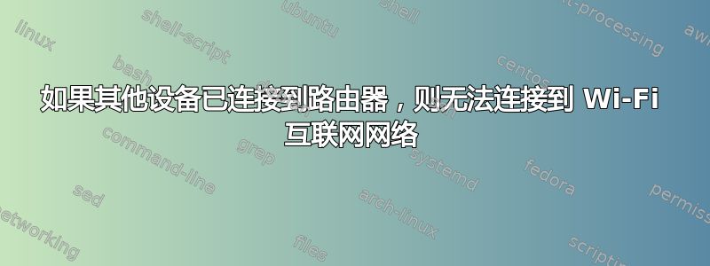 如果其他设备已连接到路由器，则无法连接到 Wi-Fi 互联网网络