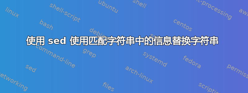 使用 sed 使用匹配字符串中的信息替换字符串