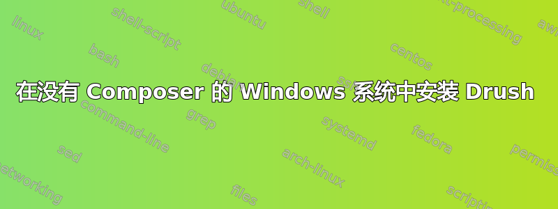 在没有 Composer 的 Windows 系统中安装 Drush