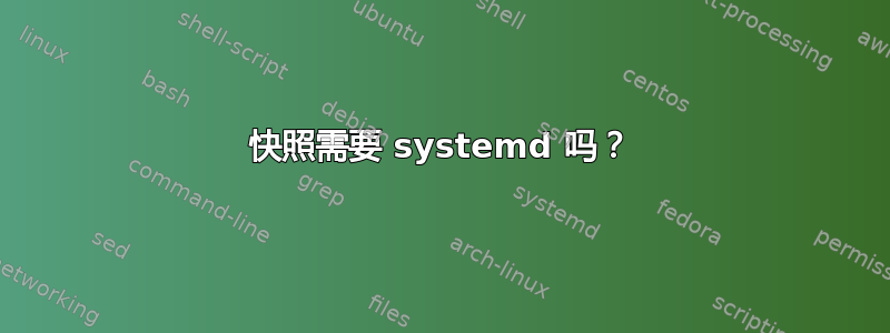 快照需要 systemd 吗？