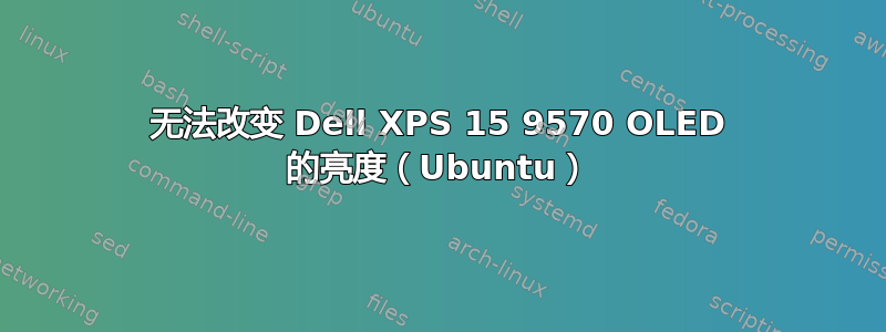无法改变 Dell XPS 15 9570 OLED 的亮度（Ubuntu）