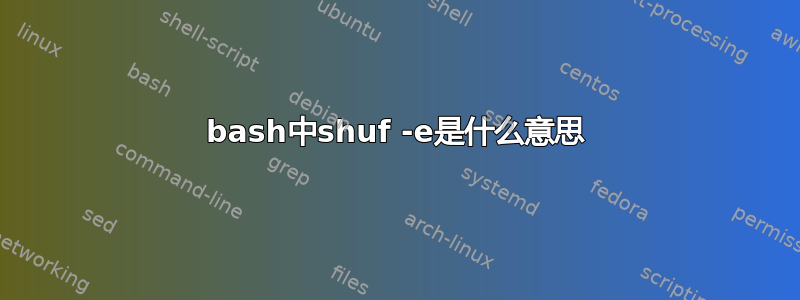 bash中shuf -e是什么意思