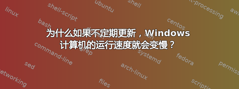 为什么如果不定期更新，Windows 计算机的运行速度就会变慢？