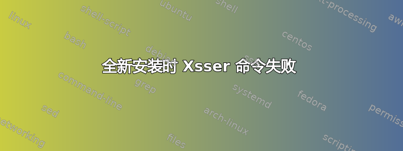 全新安装时 Xsser 命令失败