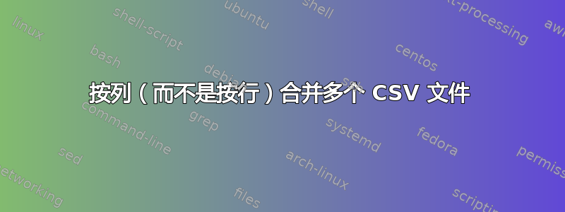 按列（而不是按行）合并多个 CSV 文件