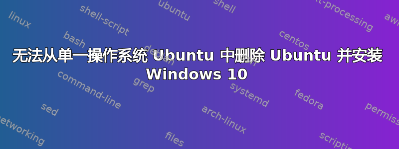 无法从单一操作系统 Ubuntu 中删除 Ubuntu 并安装 Windows 10