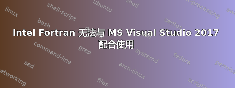 Intel Fortran 无法与 MS Visual Studio 2017 配合使用