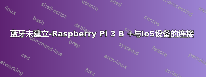 蓝牙未建立-Raspberry Pi 3 B +与IoS设备的连接