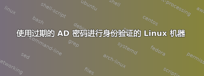 使用过期的 AD 密码进行身份验证的 Linux 机器