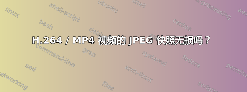 H.264 / MP4 视频的 JPEG 快照无损吗？