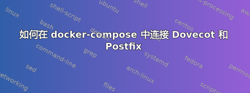 如何在 docker-compose 中连接 Dovecot 和 Postfix