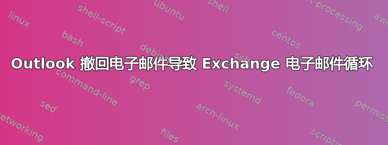 Outlook 撤回电子邮件导致 Exchange 电子邮件循环