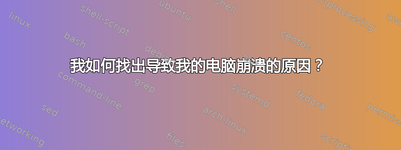 我如何找出导致我的电脑崩溃的原因？