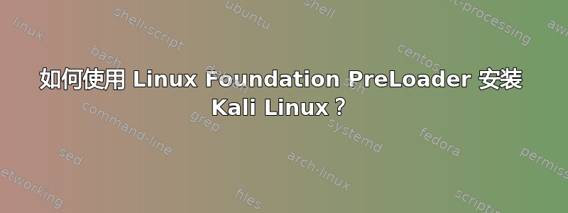 如何使用 Linux Foundation PreLoader 安装 Kali Linux？