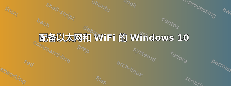 配备以太网和 WiFi 的 Windows 10