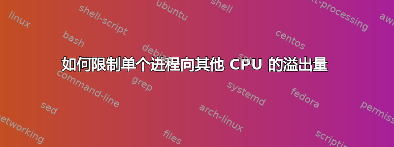 如何限制单个进程向其他 CPU 的溢出量