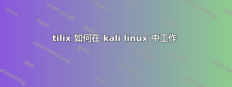 tilix 如何在 kali linux 中工作