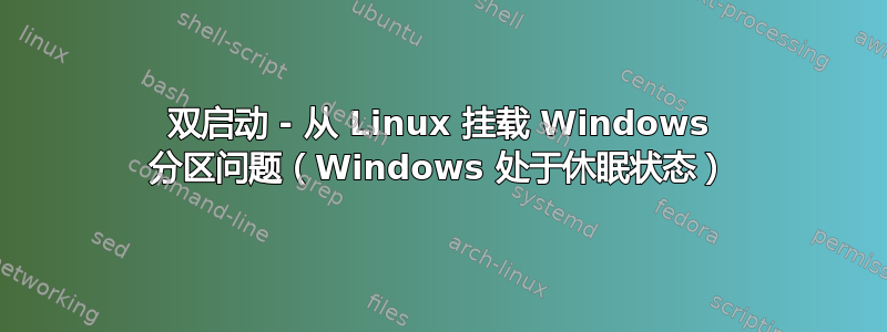 双启动 - 从 Linux 挂载 Windows 分区问题（Windows 处于休眠状态）