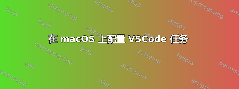 在 macOS 上配置 VSCode 任务